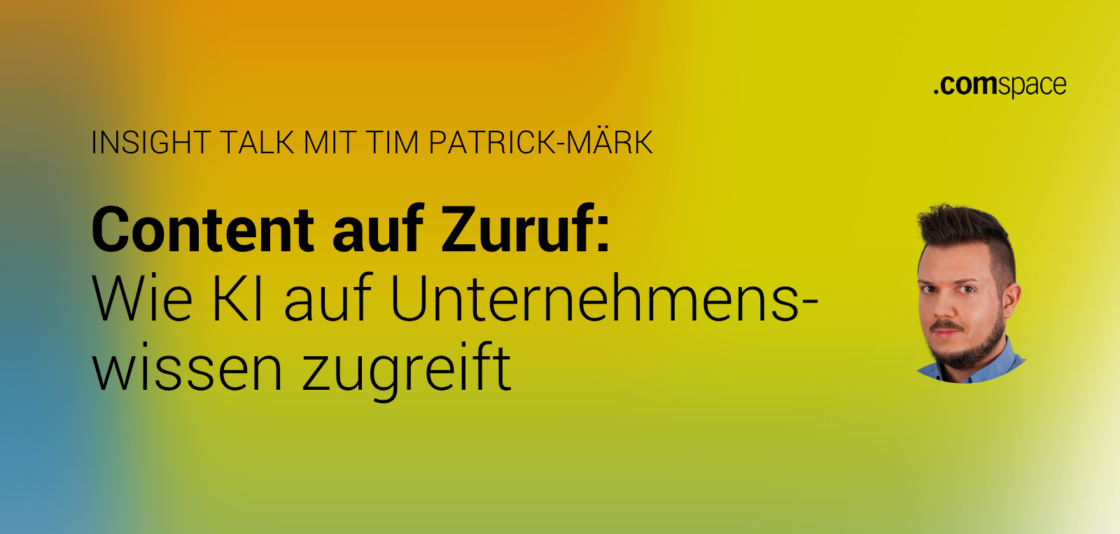 Gesicht von Tim-Patrick Märk, daneben der Text "Content auf Zuruf: Wie KI auf Unternehmenswissen zugreift" plus comspace-Logo