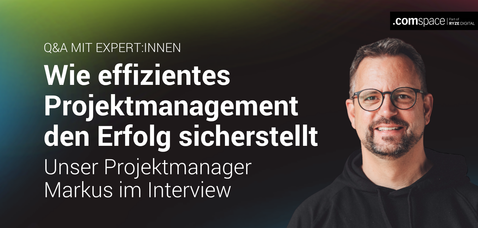 Headline "Wie effizientes Projektmanagement den Erfolg sicherstellt. Unser Projektmanager Markus im Interview", einem Foto von Markus und dem comspace-Logo