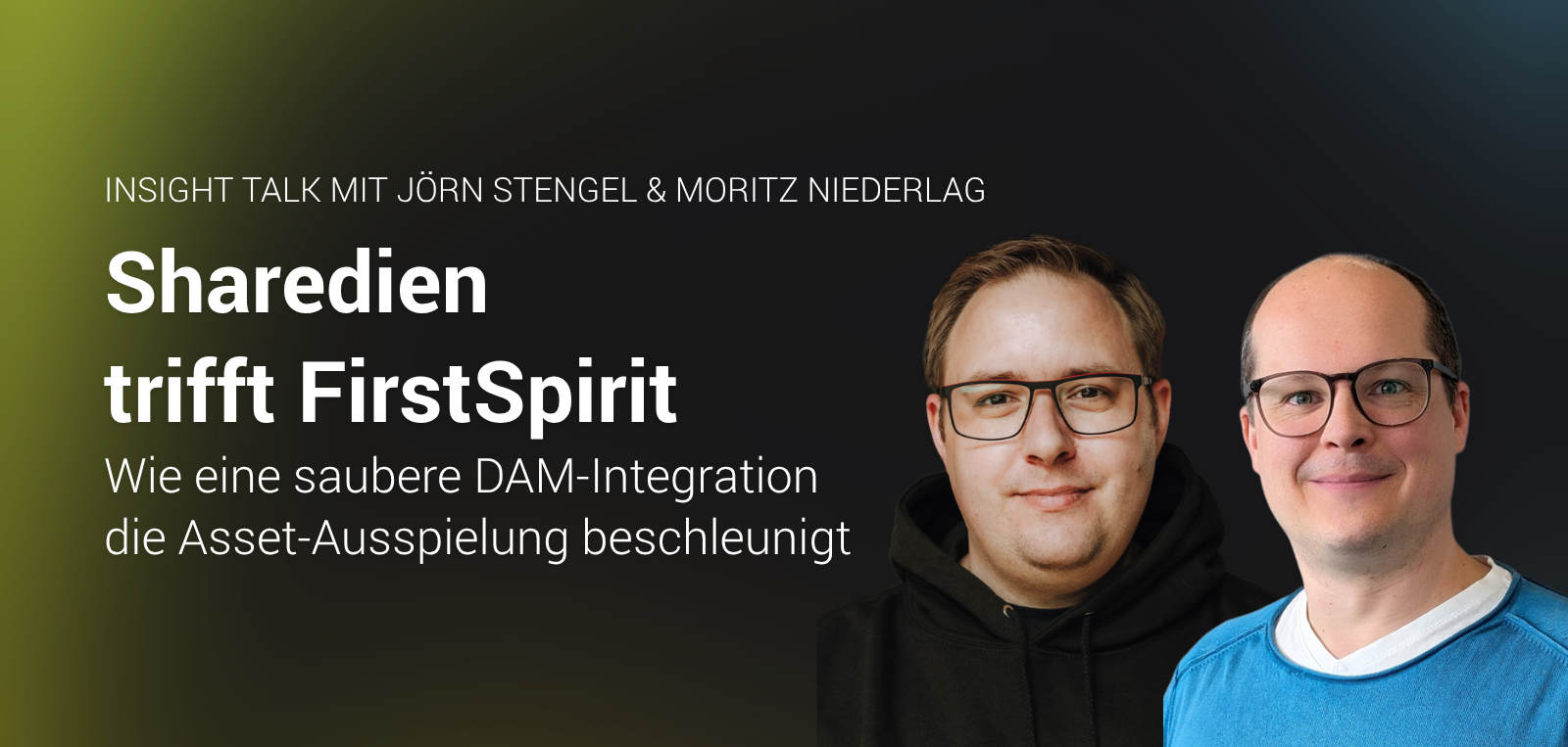 Banner für den Insight Talk mit Jörn Stengel und Moritz Niederlag. Titel: „Sharedien trifft FirstSpirit – Wie eine saubere DAM-Integration die Asset-Ausspielung beschleunigt“. Auf der rechten Seite sind Porträtfotos der beiden Sprecher zu sehen.