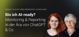 Banner für den Insight Talk mit Anna Wördehoff und Linnea Bak. Titel: „Bin ich AI-ready? Monitoring & Reporting in der Ära von ChatGPT & Co." Auf der rechten Seite sind Porträtfotos der beiden Sprecherinnen zu sehen.