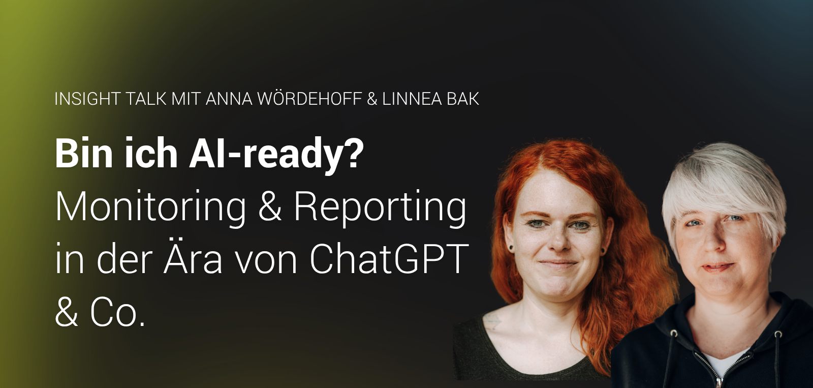 Banner für den Insight Talk mit Anna Wördehoff und Linnea Bak. Titel: „Bin ich AI-ready? Monitoring & Reporting in der Ära von ChatGPT & Co." Auf der rechten Seite sind Porträtfotos der beiden Sprecherinnen zu sehen.